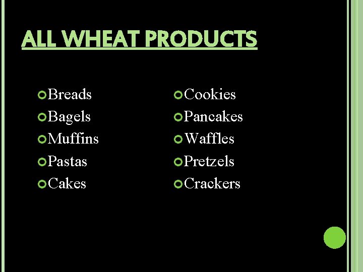 ALL WHEAT PRODUCTS Breads Cookies Bagels Pancakes Muffins Waffles Pastas Pretzels Cakes Crackers 