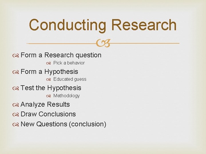 Conducting Research Form a Research question Pick a behavior Form a Hypothesis Educated guess