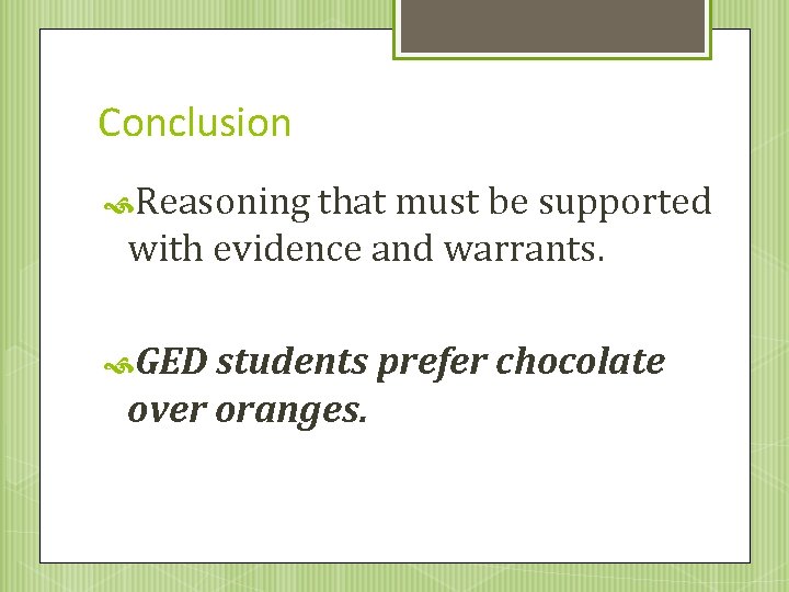 Conclusion Reasoning that must be supported with evidence and warrants. GED students prefer chocolate
