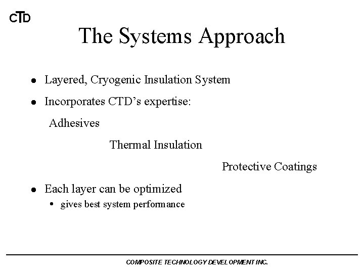 CTD The Systems Approach l Layered, Cryogenic Insulation System l Incorporates CTD’s expertise: Adhesives