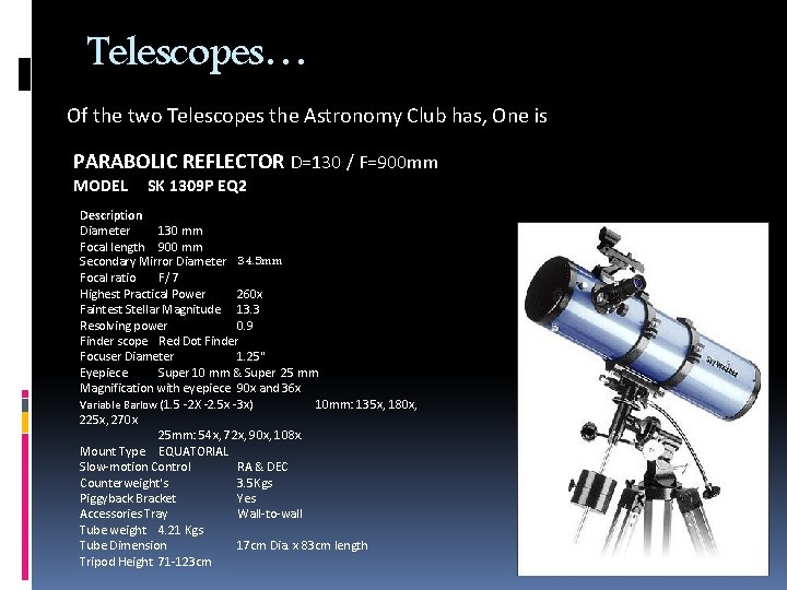 Telescopes… Of the two Telescopes the Astronomy Club has, One is PARABOLIC REFLECTOR D=130