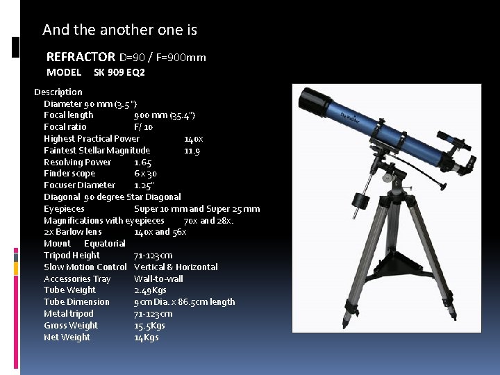 And the another one is REFRACTOR D=90 / F=900 mm MODEL SK 909 EQ