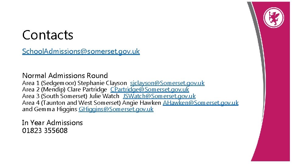 Contacts School. Admissions@somerset. gov. uk Normal Admissions Round Area 1 (Sedgemoor) Stephanie Clayson sjclayson@Somerset.