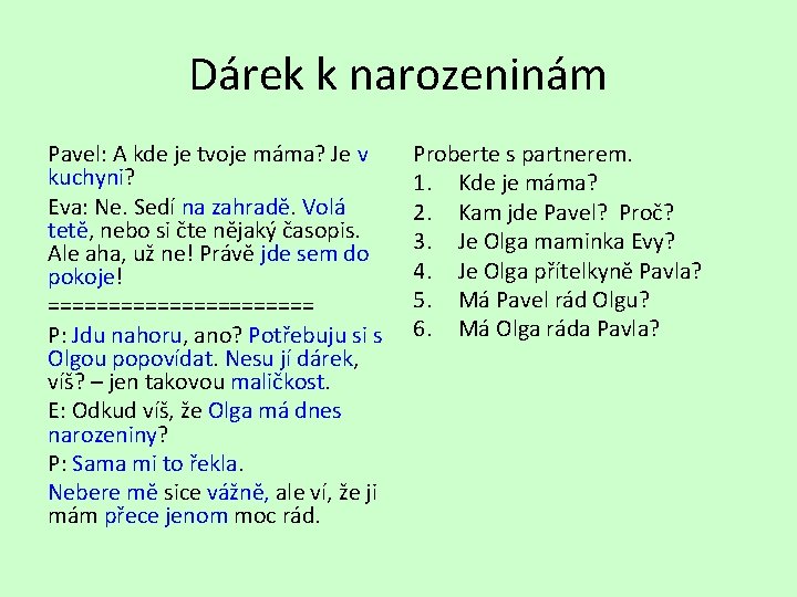 Dárek k narozeninám Pavel: A kde je tvoje máma? Je v kuchyni? Eva: Ne.