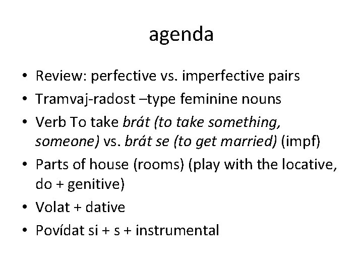 agenda • Review: perfective vs. imperfective pairs • Tramvaj-radost –type feminine nouns • Verb
