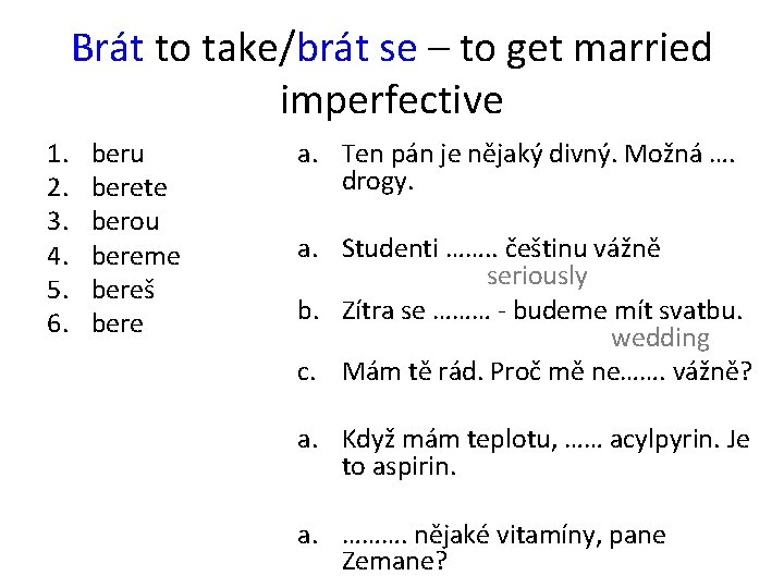 Brát to take/brát se – to get married imperfective 1. 2. 3. 4. 5.