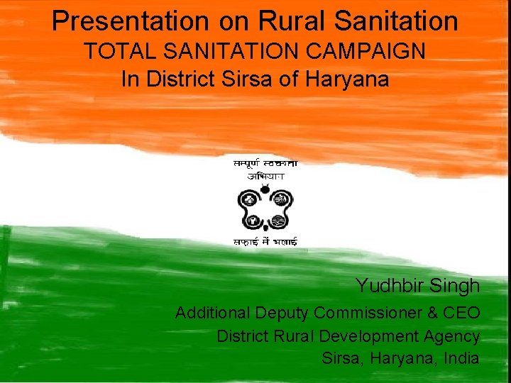 Presentation on Rural Sanitation TOTAL SANITATION CAMPAIGN In District Sirsa of Haryana Yudhbir Singh