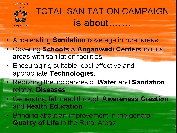 TOTAL SANITATION CAMPAIGN is about……. • Accelerating Sanitation coverage in rural areas. • Covering