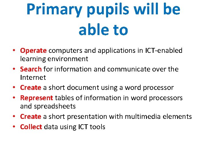 Primary pupils will be able to • Operate computers and applications in ICT-enabled learning