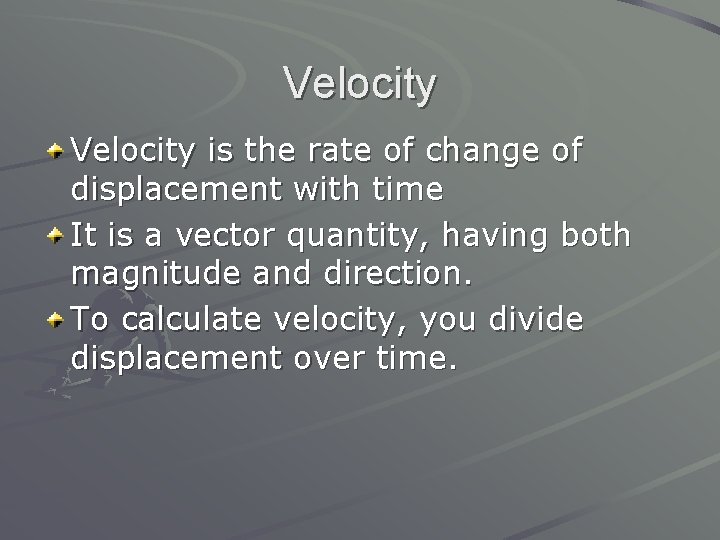 Velocity is the rate of change of displacement with time It is a vector