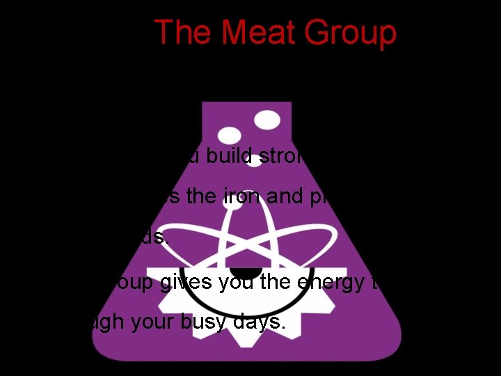 The Meat Group • Meats help you build strong muscles and it also provides
