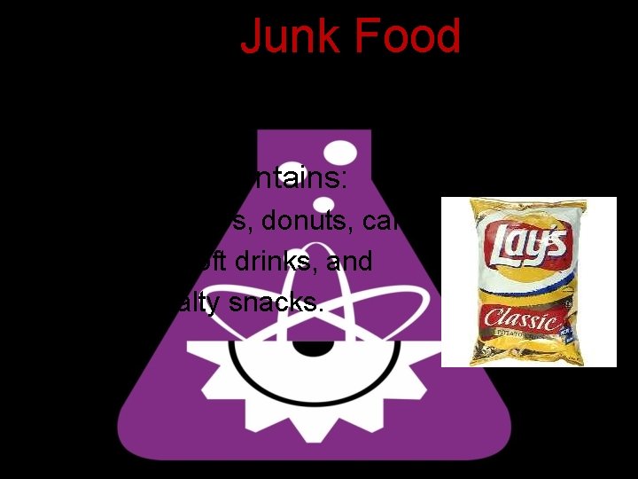 Junk Food • This group contains: – Potato chips, donuts, cakes, cookies, candy, soft
