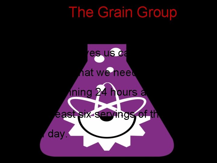 The Grain Group • This group gives us carbohydrates for the energy that we