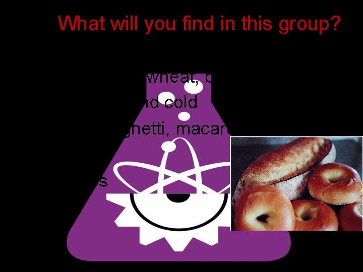 What will you find in this group? • • • Bread: white, wheat, bagels,