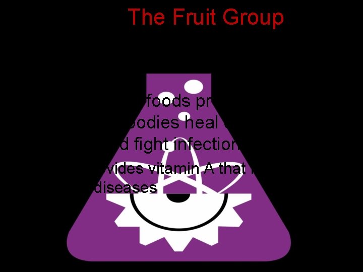 The Fruit Group • This group of foods provide vitamin C to help our