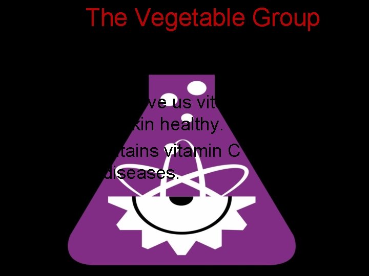 The Vegetable Group • Vegetables give us vitamin A that keeps our skin healthy.