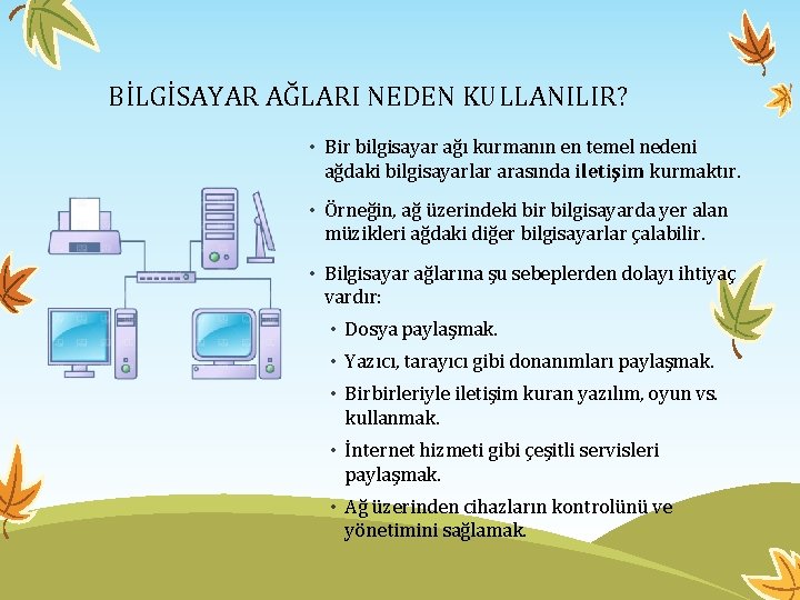 BİLGİSAYAR AĞLARI NEDEN KULLANILIR? • Bir bilgisayar ağı kurmanın en temel nedeni ağdaki bilgisayarlar