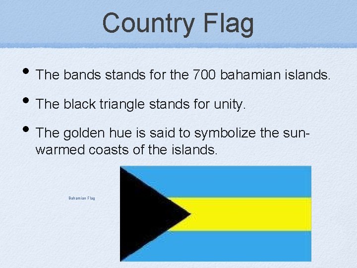 Country Flag • The bands stands for the 700 bahamian islands. • The black