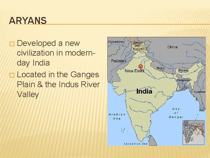 ARYANS Developed a new civilization in modernday India � Located in the Ganges Plain