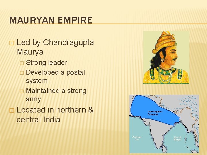 MAURYAN EMPIRE � Led by Chandragupta Maurya Strong leader � Developed a postal system