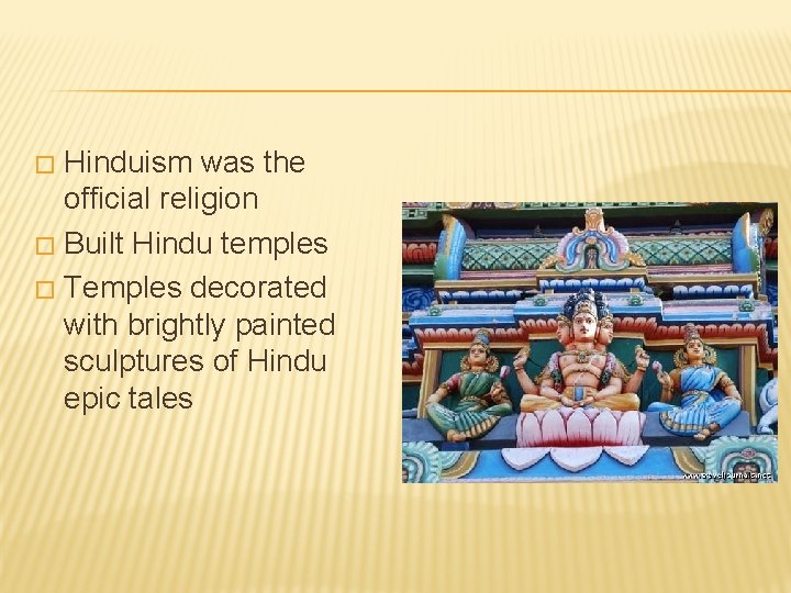 Hinduism was the official religion � Built Hindu temples � Temples decorated with brightly