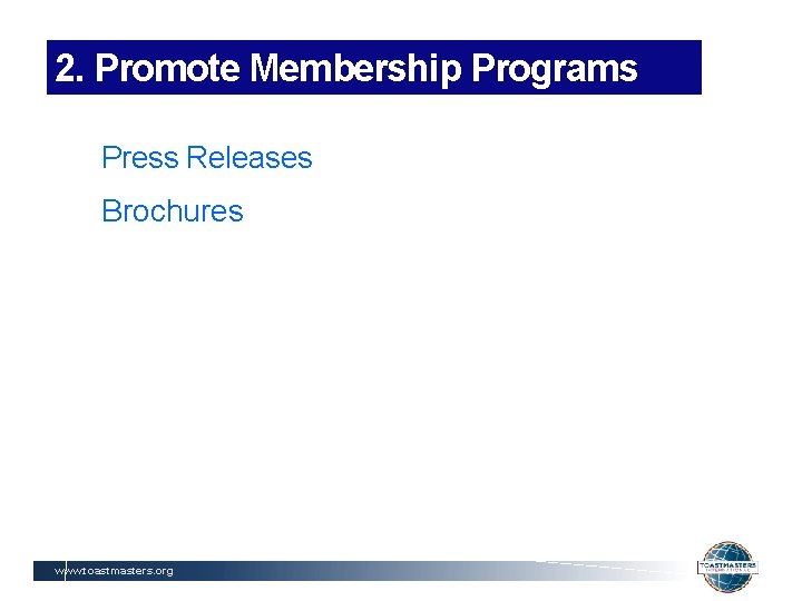 2. Promote Membership Programs Press Releases Brochures www. toastmasters. org 