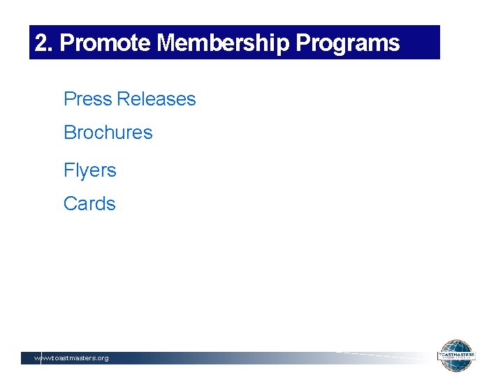 2. Promote Membership Programs Press Releases Brochures Flyers Cards www. toastmasters. org 