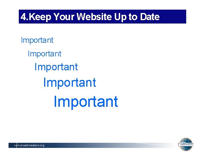 4. Keep Your Website Up to Date Important Important www. toastmasters. org 
