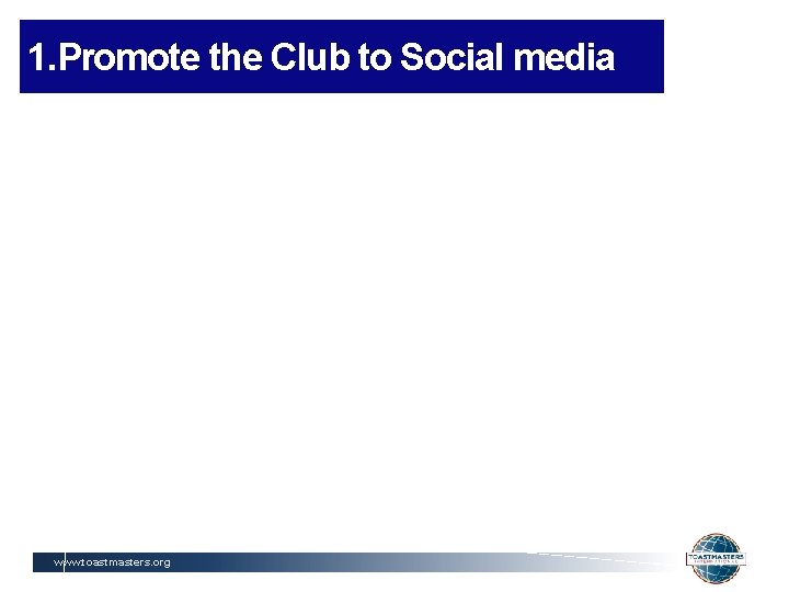 1. Promote the Club to Social media www. toastmasters. org 