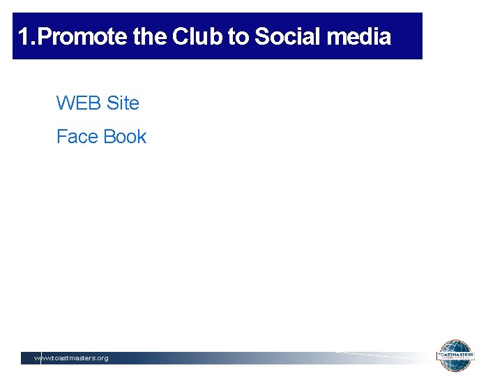 1. Promote the Club to Social media WEB Site Face Book www. toastmasters. org