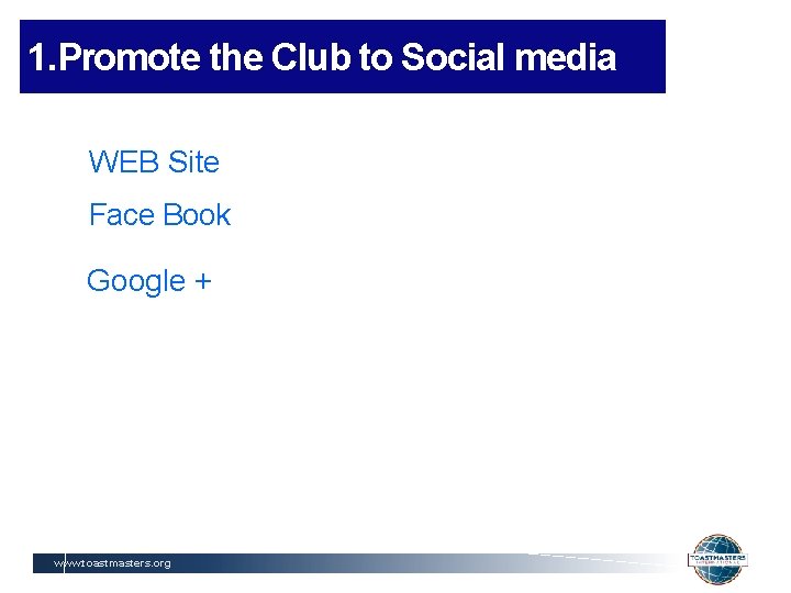 1. Promote the Club to Social media WEB Site Face Book Google + www.