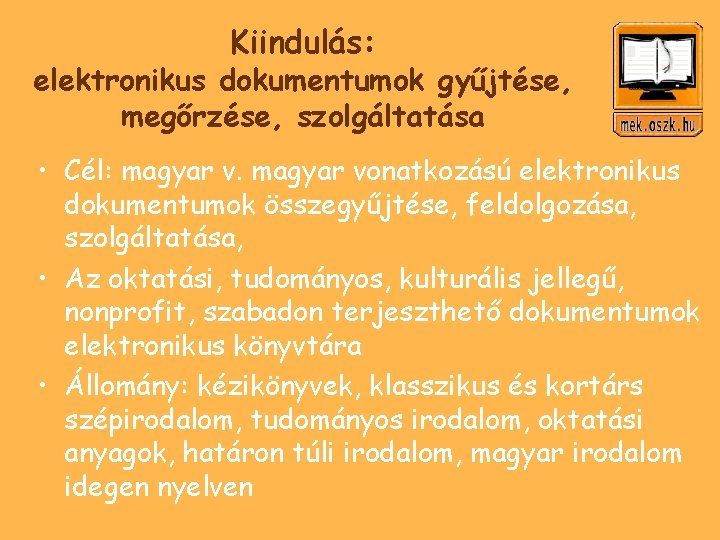 Kiindulás: elektronikus dokumentumok gyűjtése, megőrzése, szolgáltatása • Cél: magyar vonatkozású elektronikus dokumentumok összegyűjtése, feldolgozása,