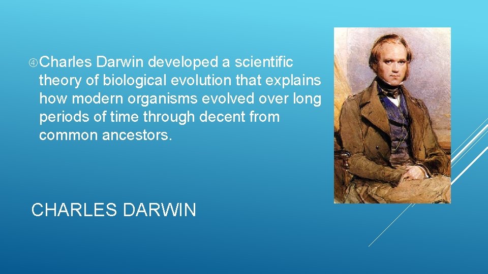 Charles Darwin developed a scientific theory of biological evolution that explains how modern