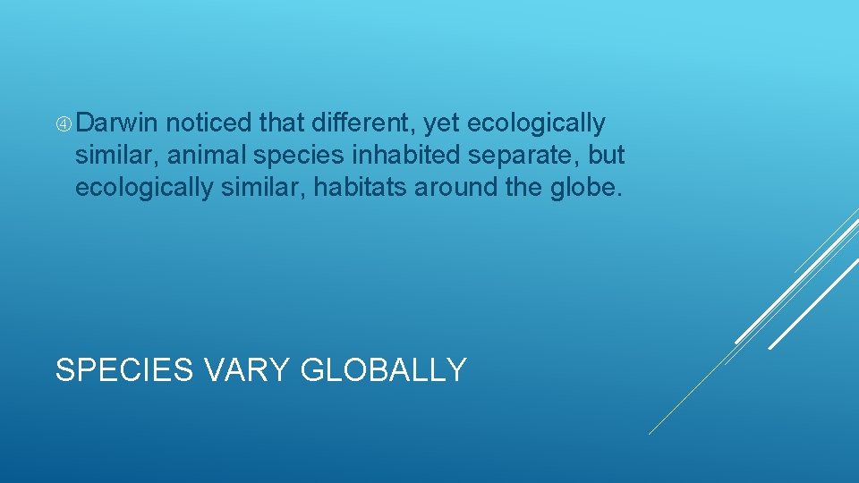  Darwin noticed that different, yet ecologically similar, animal species inhabited separate, but ecologically