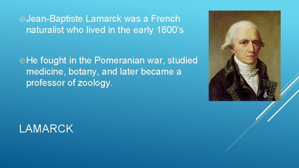  Jean-Baptiste Lamarck was a French naturalist who lived in the early 1800’s He