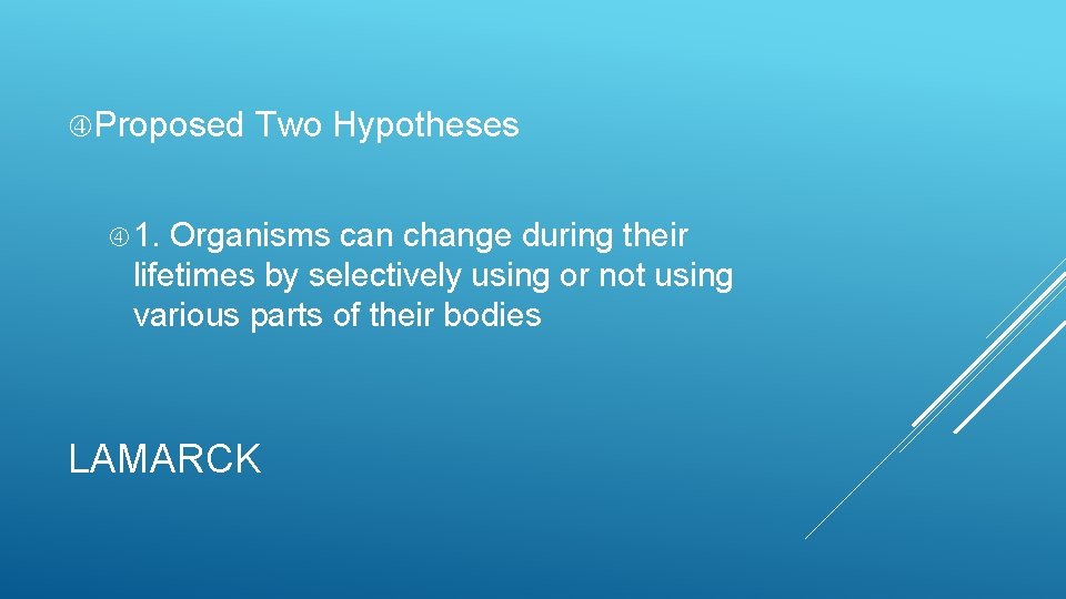  Proposed Two Hypotheses 1. Organisms can change during their lifetimes by selectively using