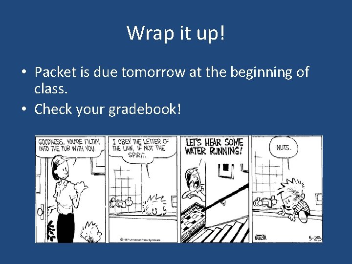 Wrap it up! • Packet is due tomorrow at the beginning of class. •