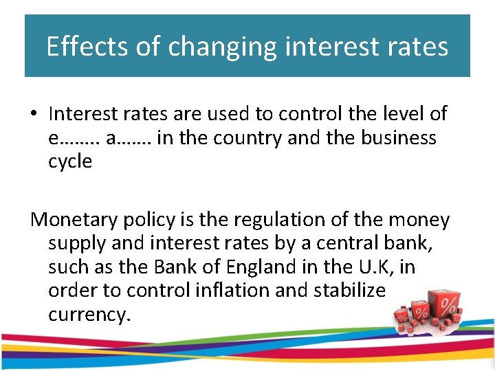 Effects of changing interest rates • Interest rates are used to control the level
