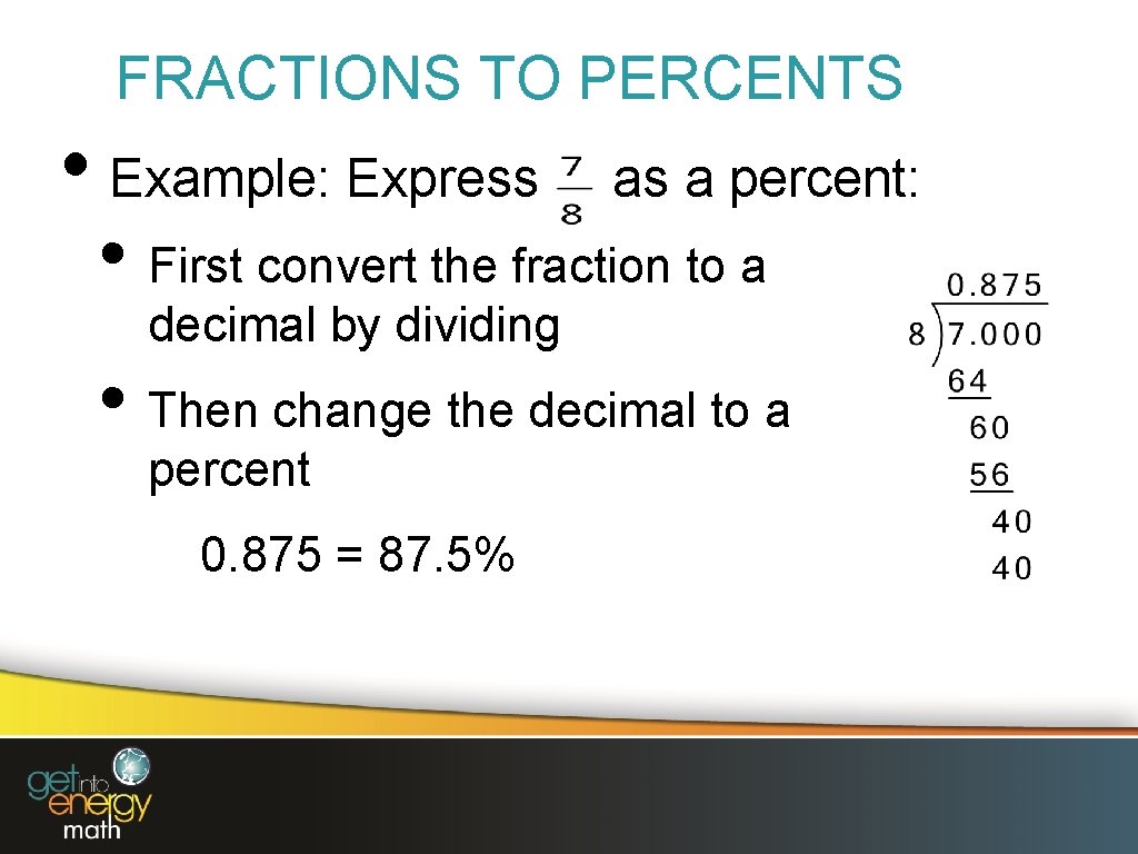 FRACTIONS TO PERCENTS • Example: Express as a percent: • First convert the fraction