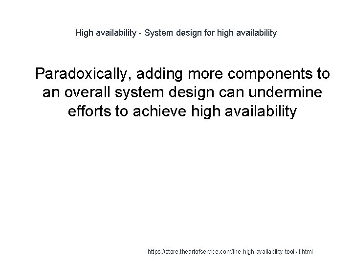 High availability - System design for high availability 1 Paradoxically, adding more components to