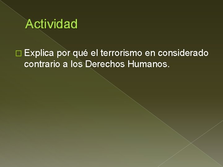 Actividad � Explica por qué el terrorismo en considerado contrario a los Derechos Humanos.