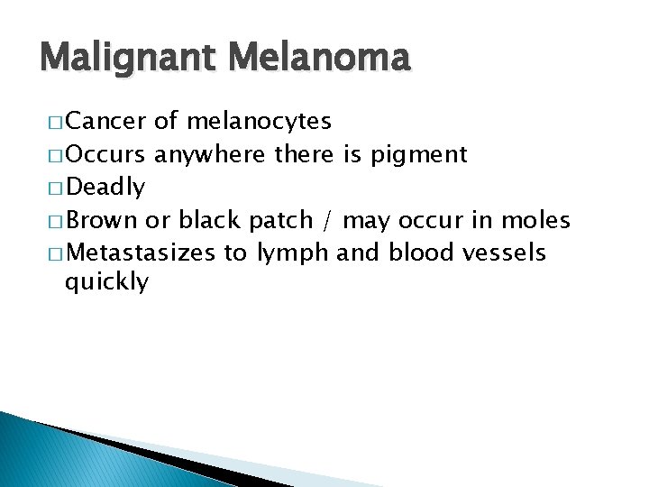 Malignant Melanoma � Cancer of melanocytes � Occurs anywhere there is pigment � Deadly