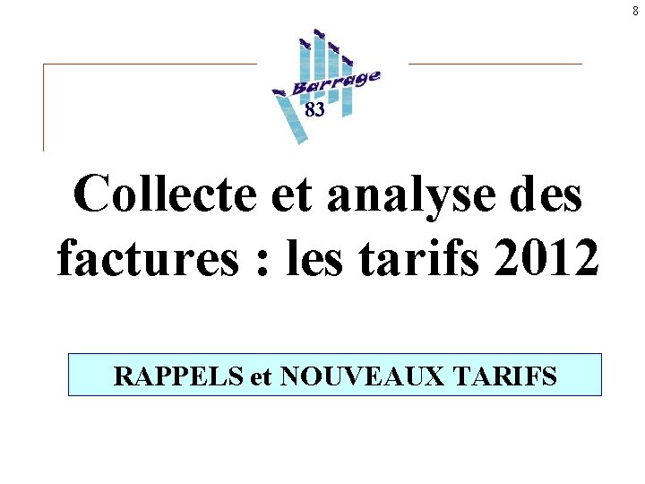 8 83 Collecte et analyse des factures : les tarifs 2012 RAPPELS et NOUVEAUX