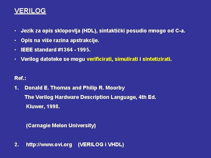 VERILOG • Jezik za opis sklopovlja (HDL), sintaktički posudio mnogo od C-a. • Opis