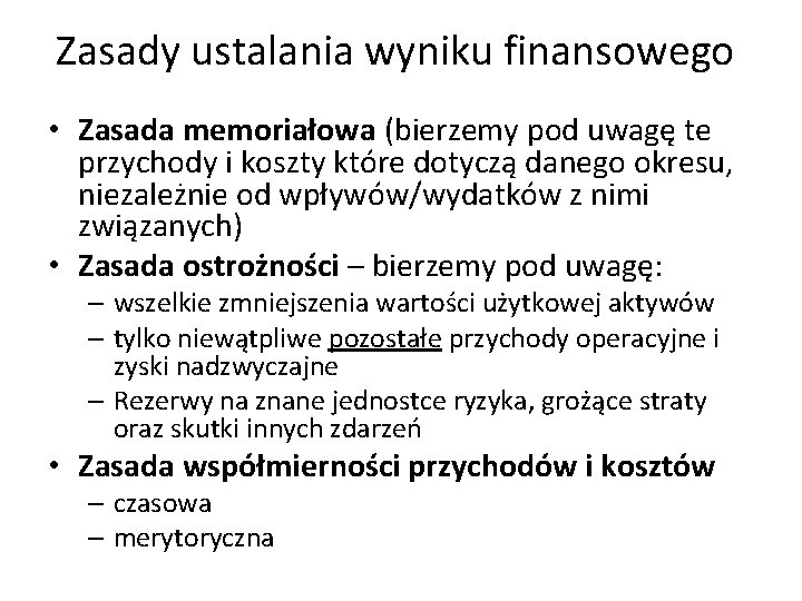 Zasady ustalania wyniku finansowego • Zasada memoriałowa (bierzemy pod uwagę te przychody i koszty