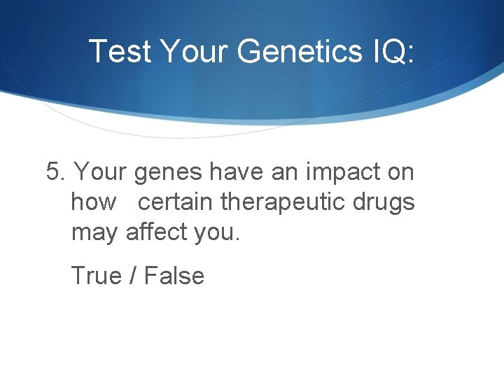 Test Your Genetics IQ: 5. Your genes have an impact on how certain therapeutic