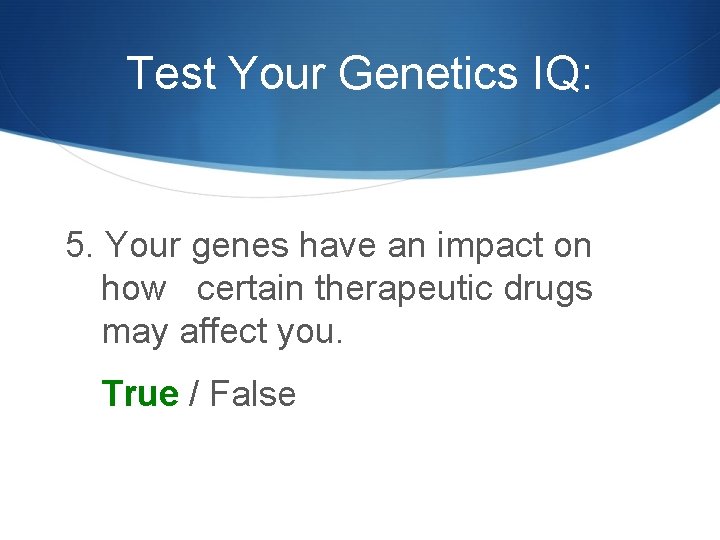 Test Your Genetics IQ: 5. Your genes have an impact on how certain therapeutic