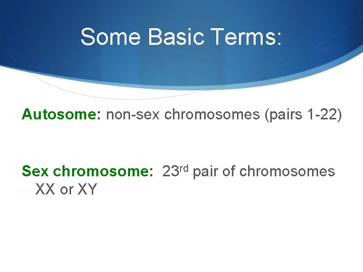 Some Basic Terms: Autosome: non-sex chromosomes (pairs 1 -22) Sex chromosome: 23 rd pair