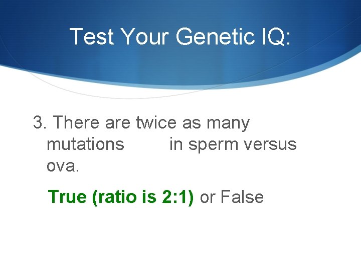 Test Your Genetic IQ: 3. There are twice as many mutations in sperm versus
