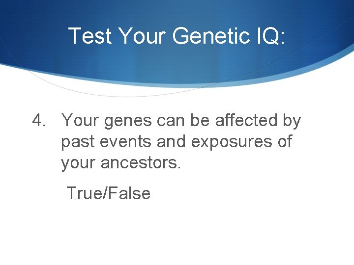 Test Your Genetic IQ: 4. Your genes can be affected by past events and